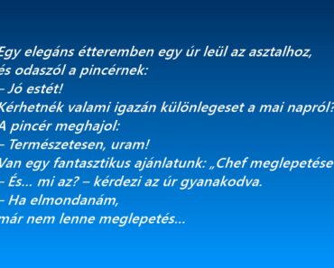 Egy elegáns étteremben egy úr leül az asztalhoz, és odaszól a pincérnek: