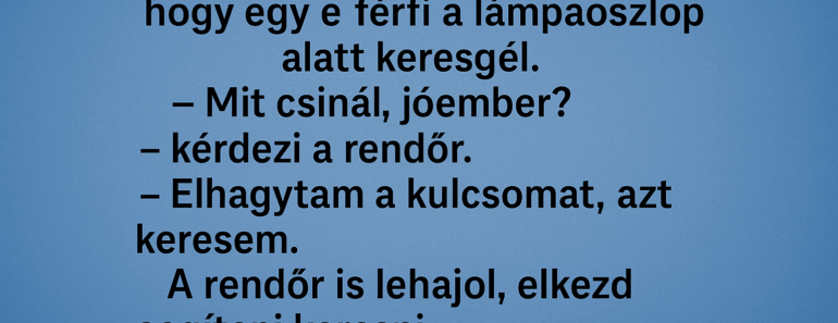Egy rendőr sétál az utcán, látja, hogy egy férfi a lámpaoszlop alatt keresgél. Egy rendőr sétál az utcán, látja, hogy egy férfi a lámpaoszlop alatt keresgél.