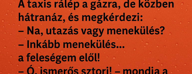 Egy fickó beül a taxiba, és mondja a sofőrnek: