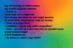 Egy férfi bemegy az állatorvoshoz, egy döglött csigával a kezében.