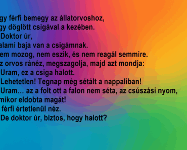 Egy férfi bemegy az állatorvoshoz, egy döglött csigával a kezében.