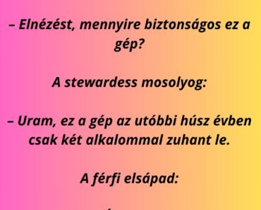 Egy utas felszáll a repülőre, és aggódva kérdezi a stewardesst: