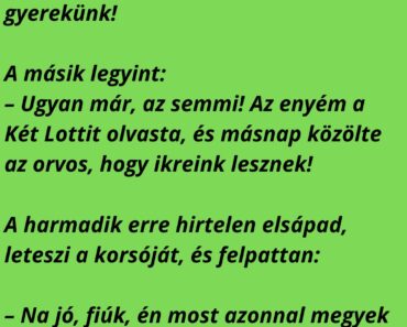 Vicc: Három barát ül a kocsmában, iszogatnak, amikor az egyik nagy büszkén megszólal: