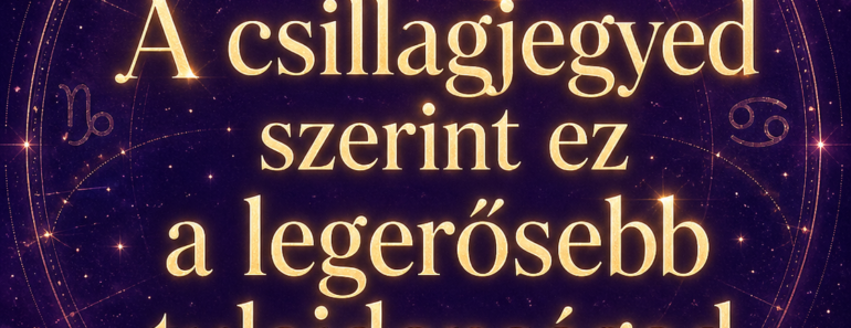 ⭐🔮✨ A csillagjegyed szerint ez a legerősebb tulajdonságod