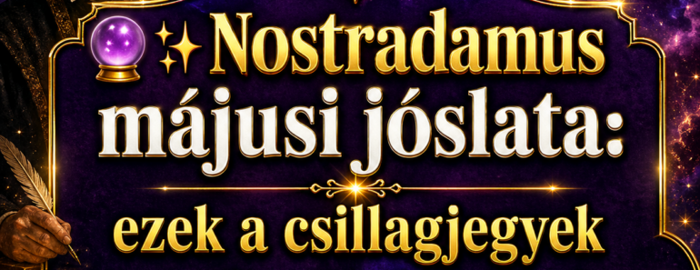 🔮✨ Nostradamus májusi jóslata: ezek a csillagjegyek nagy változás előtt állnak ✨🔮