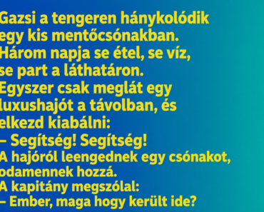 Gazsi a tengeren hánykolódik egy kis mentőcsónakban. Gazsi a tengeren hánykolódik egy kis mentőcsónakban.