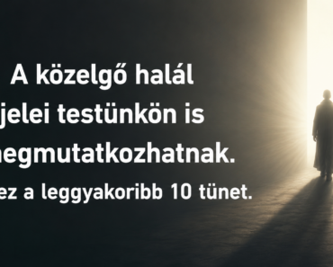 A közelgő halál jelei testünkön is megmutatkozhatnak. Íme ez a leggyakoribb 10 tünet: