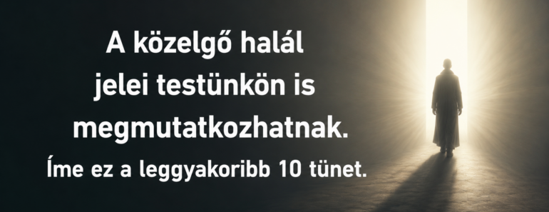 A közelgő halál jelei testünkön is megmutatkozhatnak. Íme ez a leggyakoribb 10 tünet: