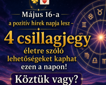 🍀💌 Május 16-a a pozitív  hírek napja – 4 csillagjegy életre szóló lehetőségeket kaphat ezen a napon! Köztük vagy?