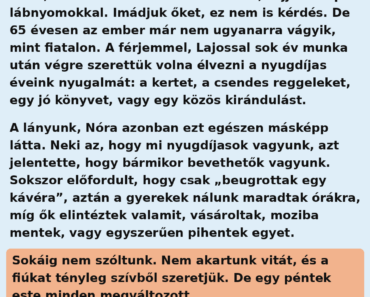 Amióta megszülettek az ikerunokáink, Bence és Máté, az életünk tele lett nevetéssel, zajjal és apró lábnyomokkal. Imádjuk őket, ez nem is kérdés. De 65 évesen az ember már nem ugyanarra vágyik, mint fiatalon. A férjemmel, Lajossal sok év munka után végre szerettük volna élvezni a nyugdíjas éveink nyugalmát: a kertet, a csendes reggeleket, egy jó könyvet, vagy egy közös kirándulást. Amióta megszülettek az ikerunokáink, Bence és Máté, az életünk tele lett nevetéssel, zajjal és apró lábnyomokkal. Imádjuk őket, ez nem is kérdés. De 65 évesen az ember már nem ugyanarra vágyik, mint fiatalon. A férjemmel, Lajossal sok év munka után végre szerettük volna élvezni a nyugdíjas éveink nyugalmát: a kertet, a csendes reggeleket, egy jó könyvet, vagy egy közös kirándulást.