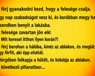 A férj gyanakodni kezd, hogy a felesége csalja.