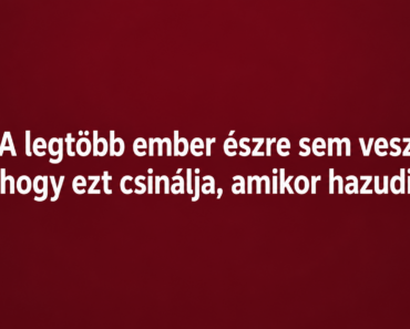 😮 A legtöbb ember észre sem veszi, hogy ezt csinálja, amikor hazudik