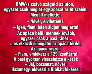 BMW-s csávó száguld az úton, egyszer csak meglát egy apácát az út szélén.