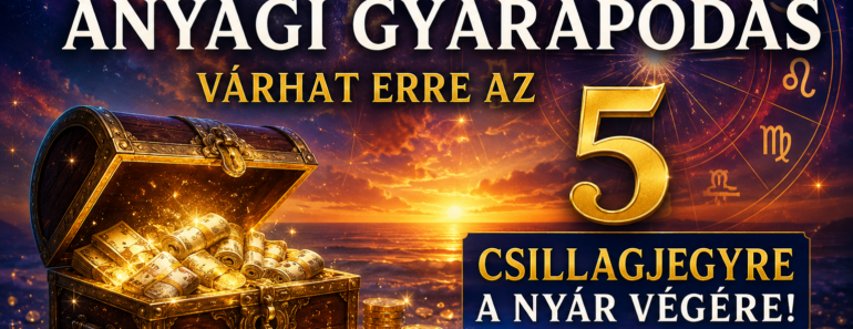 💎 Váratlan anyagi gyarapodás várhat erre az 5 csillagjegyre a nyár végére!