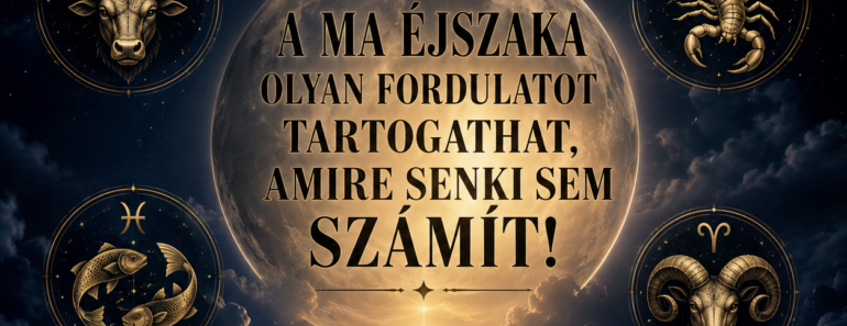 ✨ Makacs Bikák, titokzatos Skorpiók, álmodozó Halak, bátor Kosok és bölcs Bakok figyelem! A ma éjszaka olyan fordulatot tartogathat, amire senki sem számít.