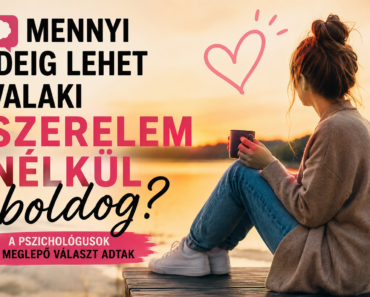 💭 Mennyi ideig lehet valaki szerelem nélkül boldog? A pszichológusok meglepő választ adtak