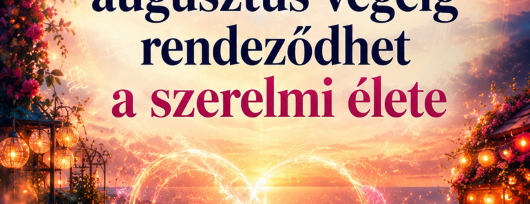 ❤️ Ennek az 5 csillagjegynek augusztus végéig rendeződhet a szerelmi élete
