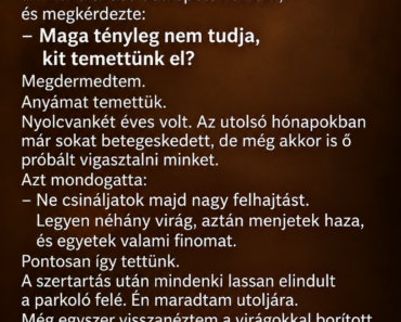 A temetés után a család már indulni készült, amikor a sírásó odalépett hozzám, és megkérdezte: „Maga tényleg nem tudja, kit temettünk el?”