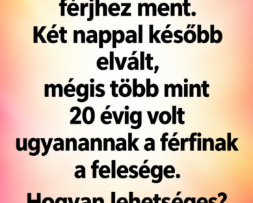 Egy nő pénteken férjhez ment. Két nappal később elvált, mégis több mint 20 évig volt ugyanannak a férfinak a felesége. Hogyan lehetséges?