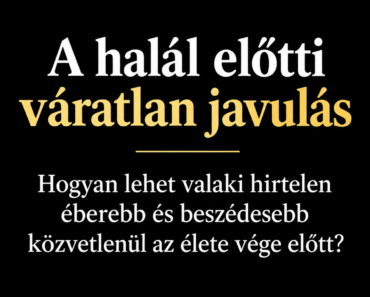 „A halál előtti váratlan javulás: hogyan lehet valaki hirtelen éberebb és beszédesebb közvetlenül az élete vége előtt?”