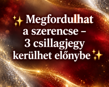 ✨ Megfordulhat a szerencse – 3 csillagjegy kerülhet előnybe