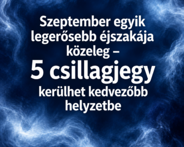 ✨ Szeptember egyik legerősebb éjszakája közeleg – 5 csillagjegy kerülhet kedvezőbb helyzetbe